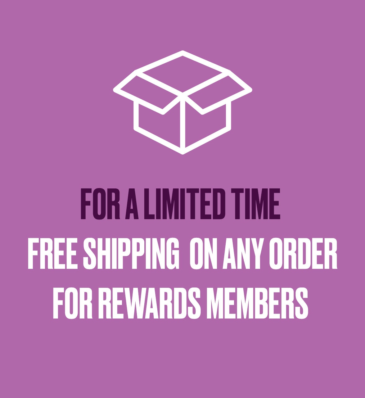 for a limited time! free shipping on any order for rewards members