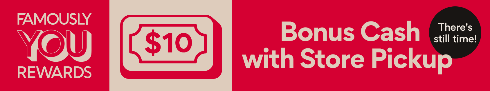 Famously YOU Rewards $10 Bonus Cash with Store Pickup There's still time