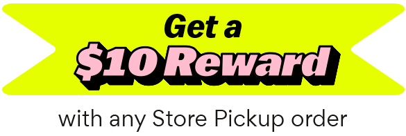 Get a $10 Reward with any Store Pickup order