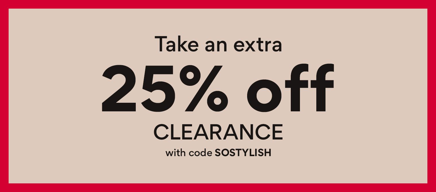 Take an extra 25% off Clearance with code SOSTYLISH