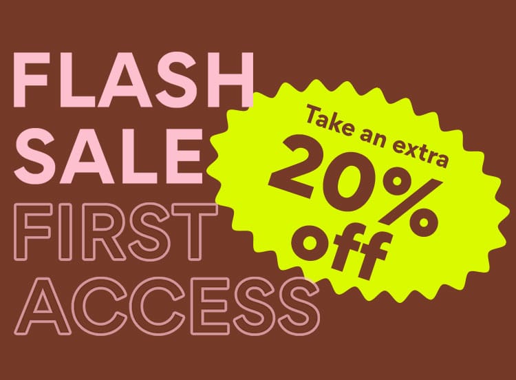 Flash Sale First Access Take an Extra 20% off