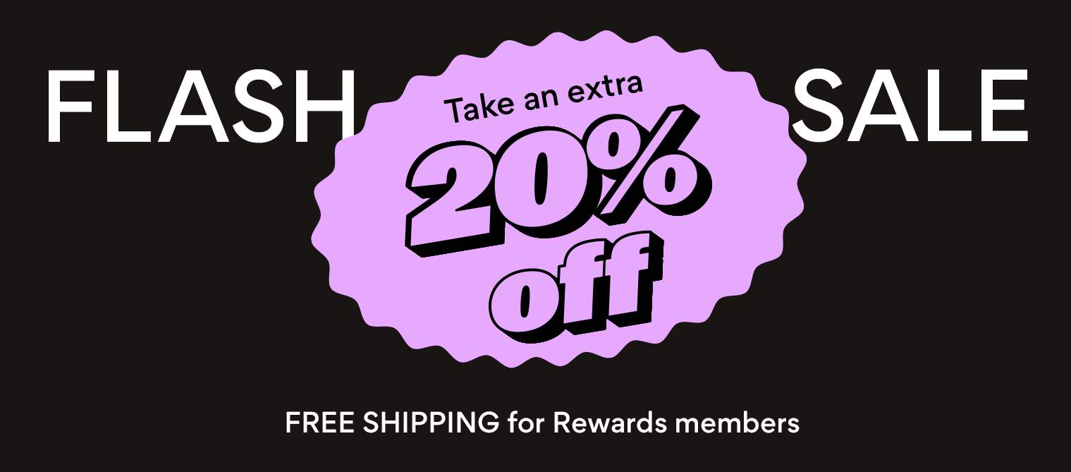 Flash Sale Take an extra 20% off and FREE Shipping for Rewards Members