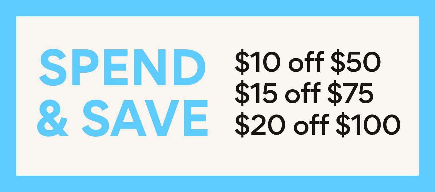 Spend and Save $10 off $50, $15 off $75, $20 off $100